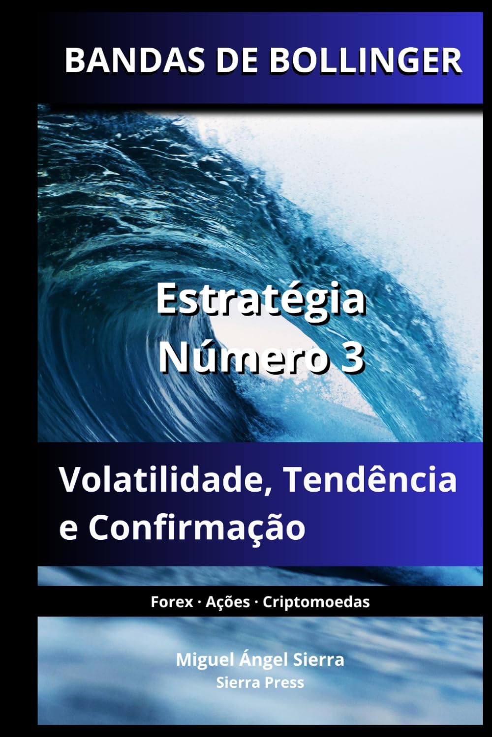 BANDAS DE BOLLINGER: Estratégia Número 3: Volatilidade, Tendência e Confirmação: 8 (Publicações Wall Street - Finanças - Investimentos - Trading e Bolsa)