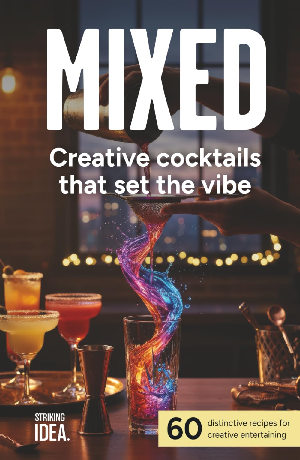 MIXED: Creative cocktails that set the vibe: 60 distinctive recipes for creative entertaining (MIXED: Creative Cocktails & Home Mixology Series)