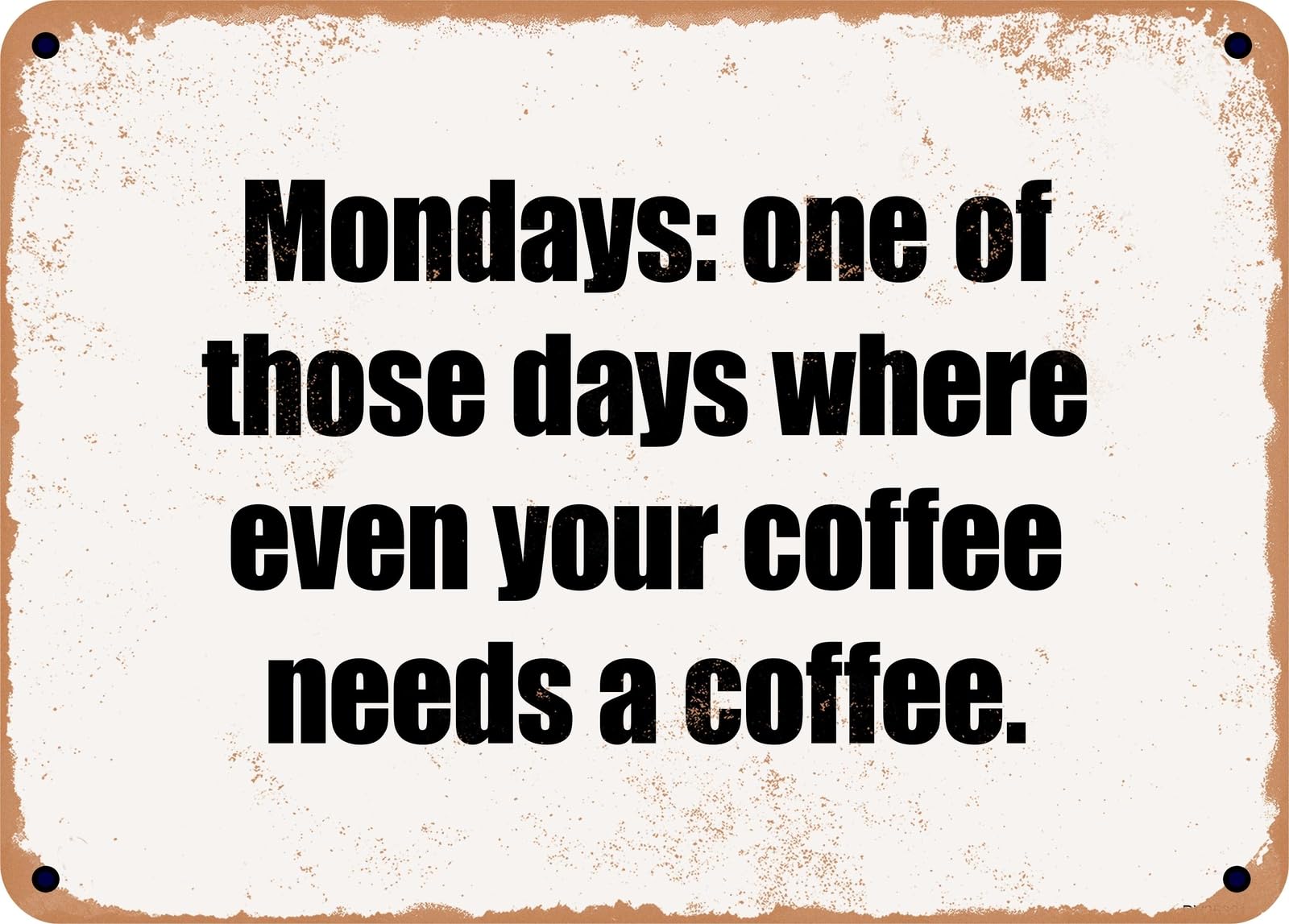 Miaomansenstore Metal Sign - Mondays: One Of Those Days Where Even Your Coffee Needs A Coffee Home Decor