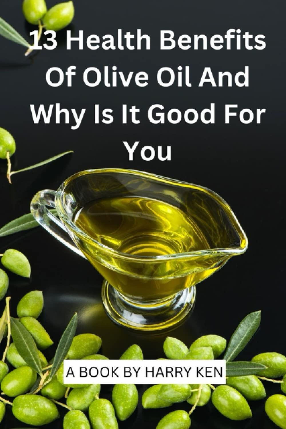 13 Health Benefits of Olive Oil And Why Is It Good for You