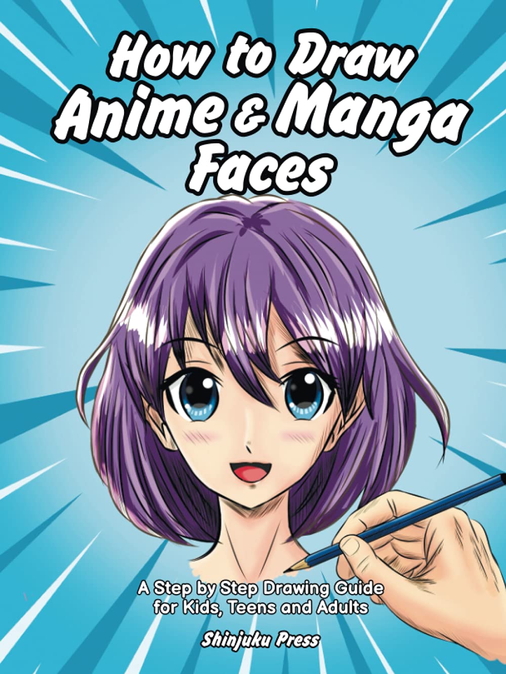 How to Draw Anime & Manga Faces: A Step by Step Drawing Guide for Kids, Teens and Adults