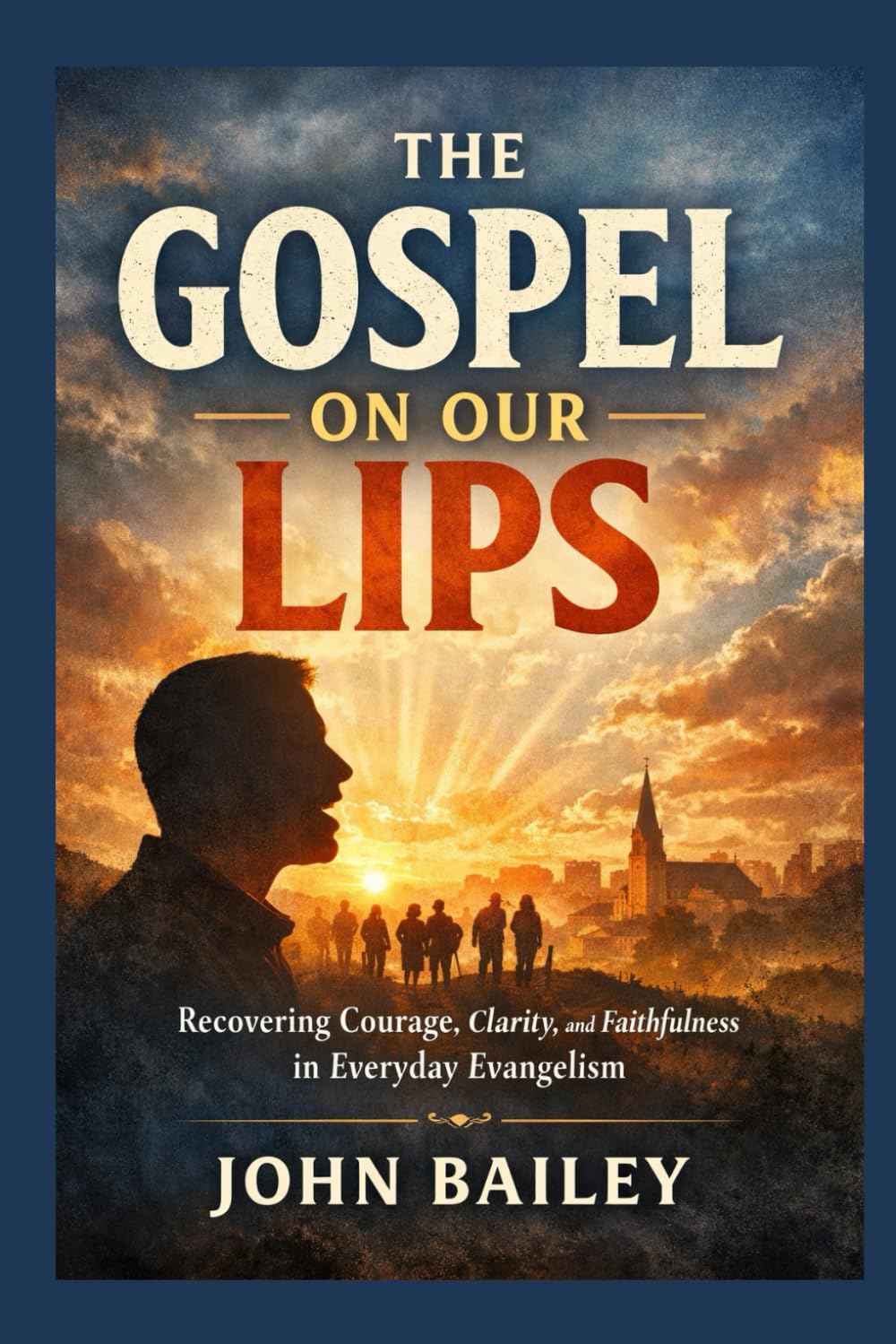 The Gospel on Our Lips: Recovering Courage, Clarity, and Faithfulness in Everyday Evangelism: 6 (Christian Discipleship 2026)