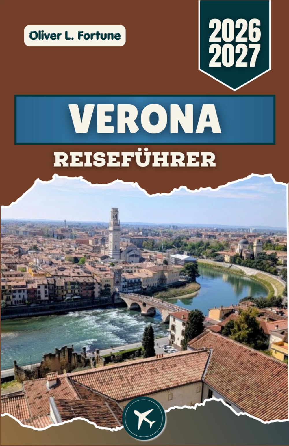 VERONA REISEFÜHRER 2026-2027: Römische Sehenswürdigkeiten, mittelalterliche Straßen, italienische Küche und praktische Planungstipps zur Erkundung von ... Kultur und Alltag in der Region Venetien