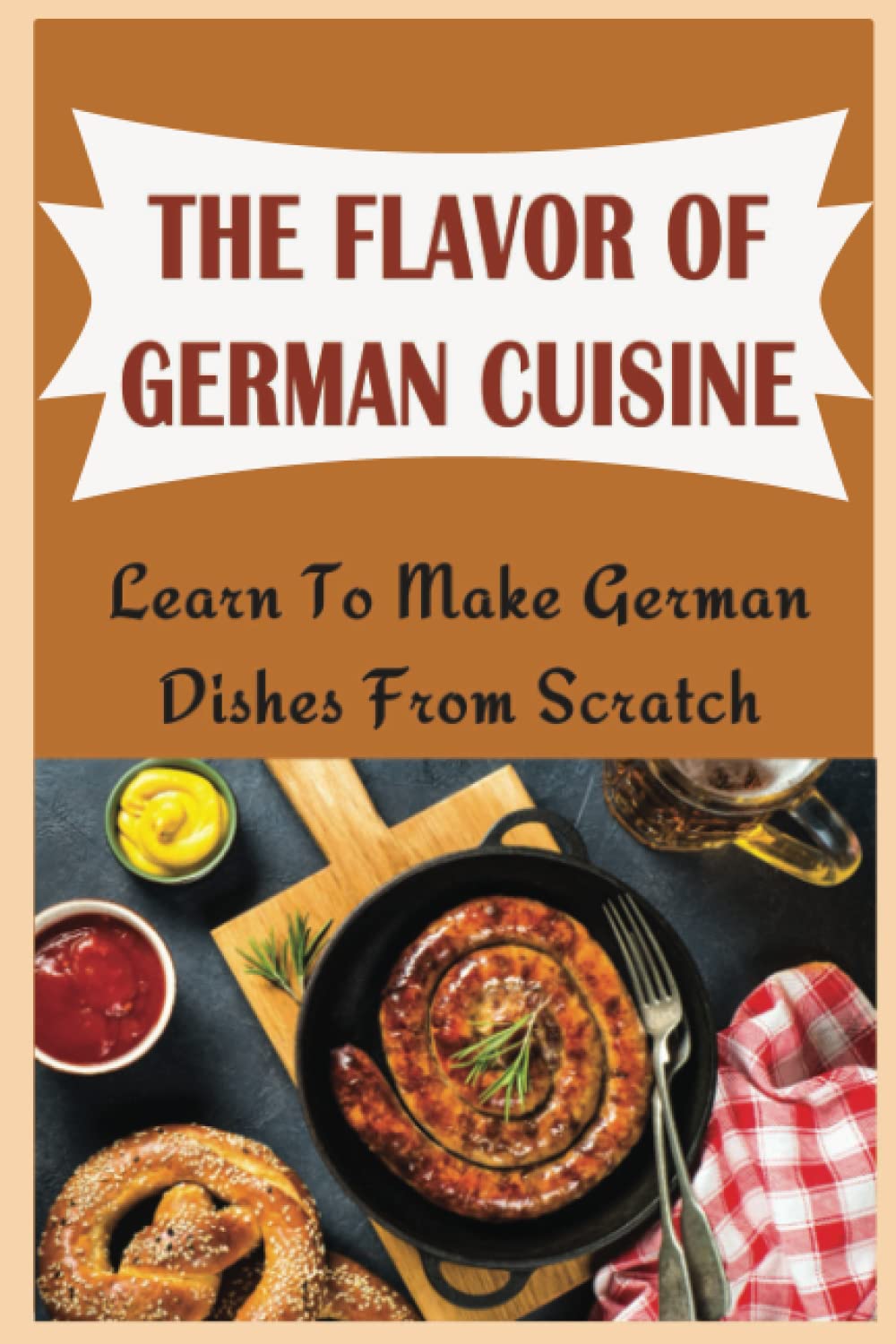 Easy German Cookbook: Discover Amazing Recipes From Authentic German
