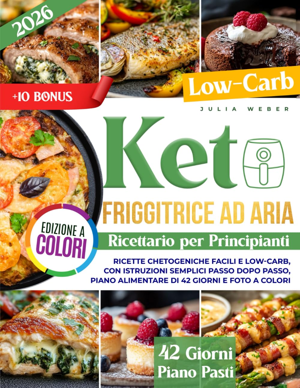 Ricettario Keto con Friggitrice ad Aria per Principianti: Ricette chetogeniche facili e low-carb, con istruzioni semplici passo dopo passo, piano alimentare di 42 giorni e foto a colori