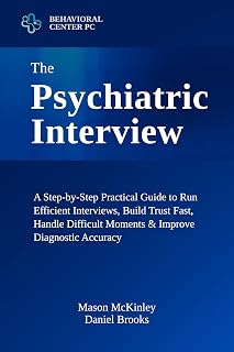 The Psychiatric Interview: A Step-by-Step Practical Guide to Run Efficient Interviews, Build Trust Fast, Handle Difficult Moments & Improve Diagnostic Accuracy — Using Tools You Can Apply Immediately