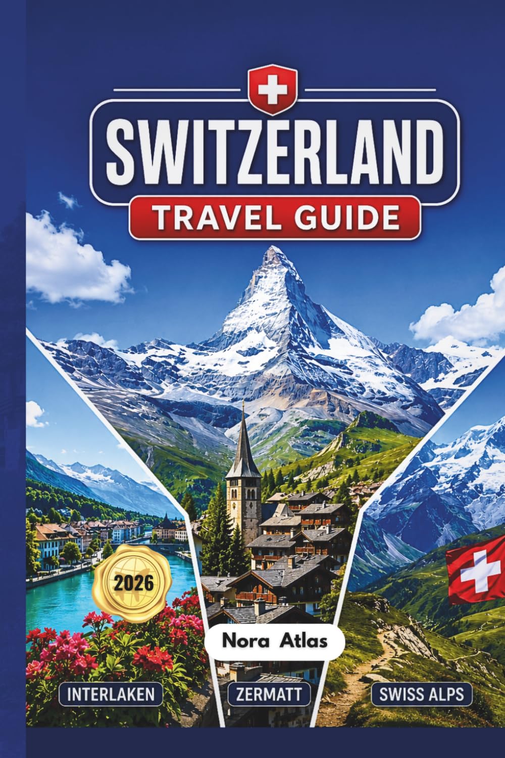 Switzerland Travel Guide 2026: Interlaken, Zermatt & Swiss Alps: Family-Friendly Itineraries, Scenic Train Routes, Hiking Trails, Budget Tips and Hidden Gems