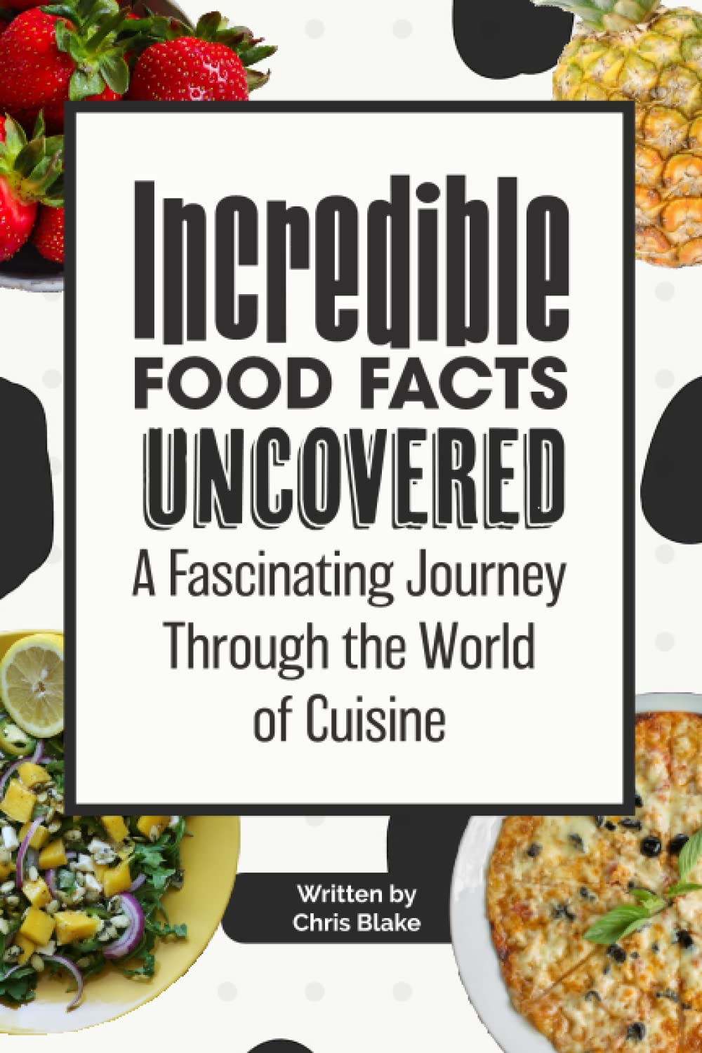 Incredible Food Facts Uncovered: A Fascinating Journey Through the World of Cuisine - Perfect for Food Lovers: Unraveling Hidden Delicacies and ...
