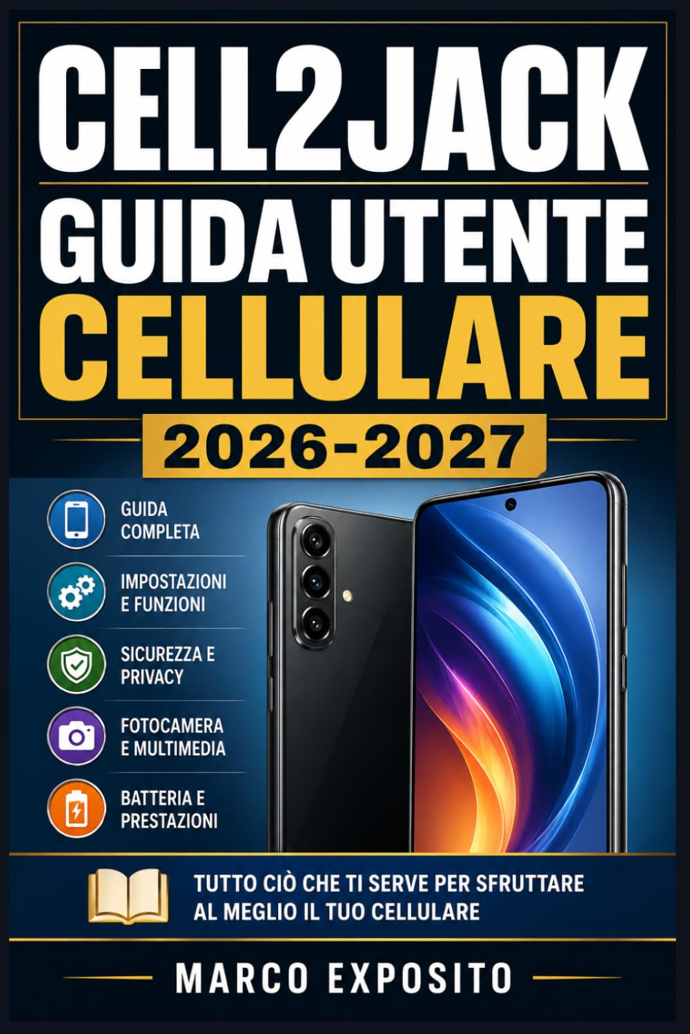 CELL2JACK GUIDA UTENTE CELLULARE 2026-2027: Configurare, Usare e Padroneggiare il Tuo Smartphone con Istruzioni Passo dopo Passo