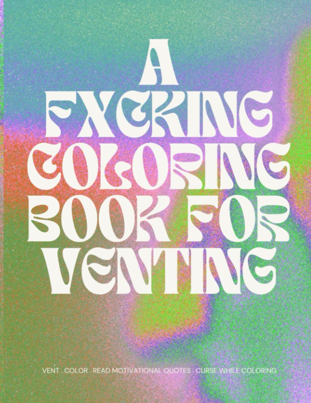 ADULT COLORING CURSE WORD BOOK FOR VENTING , JOURNAL AND COLOR , CUSS AND COLOR: A FXCKING COLORING BOOK FOR VENTING
