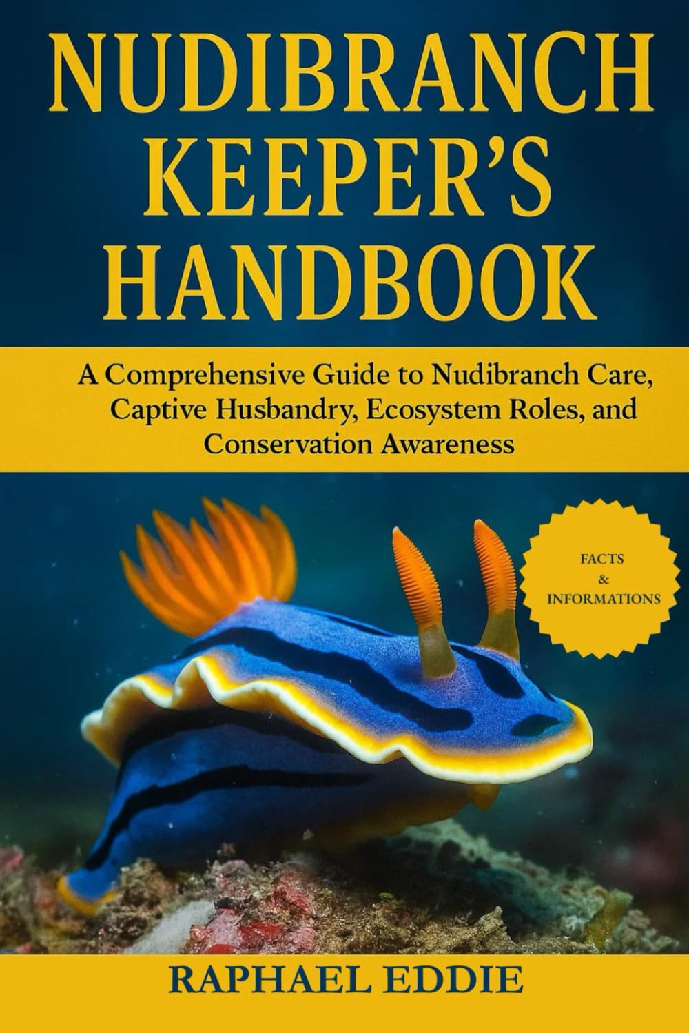 NUDIBRANCH KEEPER'S HANDBOOK: A Comprehensive Guide to Nudibranch Care, Captive Husbandry, Ecosystem Roles, and Conservation Awareness