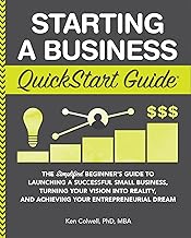 Starting a Business QuickStart Guide: The Simplified Beginner’s Guide to Launching a Successful Small Business, Turning Your Vision into Reality, and Achieving ... Dream (QuickStart Guides™ - Business)