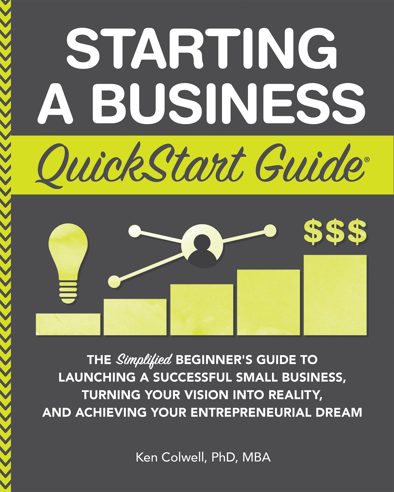 Starting a Business QuickStart Guide: The Simplified Beginner's Guide to Launching a Successful Small Business, Turning Your Vision into Reality, and Achieving ... (Starting a Business - QuickStart Guides)