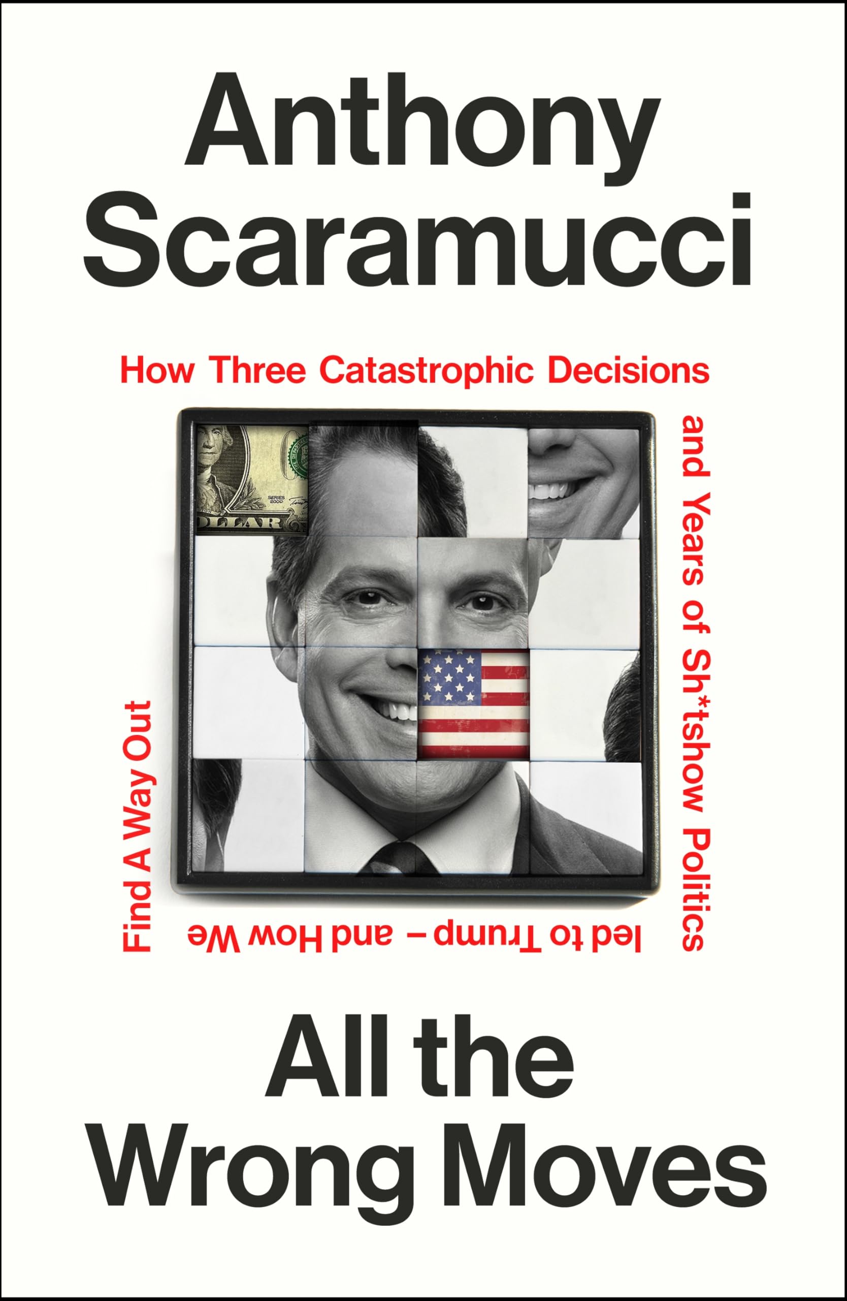 All the Wrong Moves: How Three Catastrophic Decisions and Years of Sh*tshow Politics Led to Trump – and How We Find a Way Out
