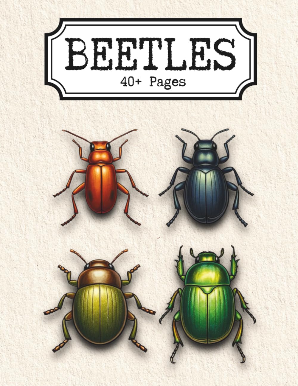 Beetles: A Detailed Adult Coloring Book Featuring 40+ Beetle Illustrations, Intricate Shells, Horned Scarabs, Exotic Insects, and Nature-Inspired Line Art for Relaxation and Creative Focus
