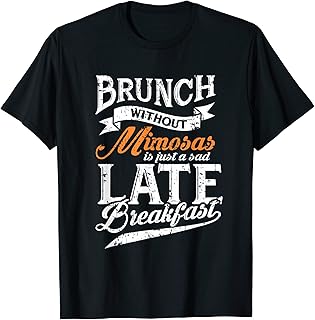 Brunch without Mimosas is just a sad late breakfast shirt
