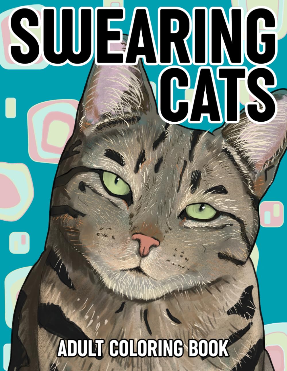Swearing Cats Adult Coloring Book: Funny Cats With Catitude And Cute Cussing Kitties