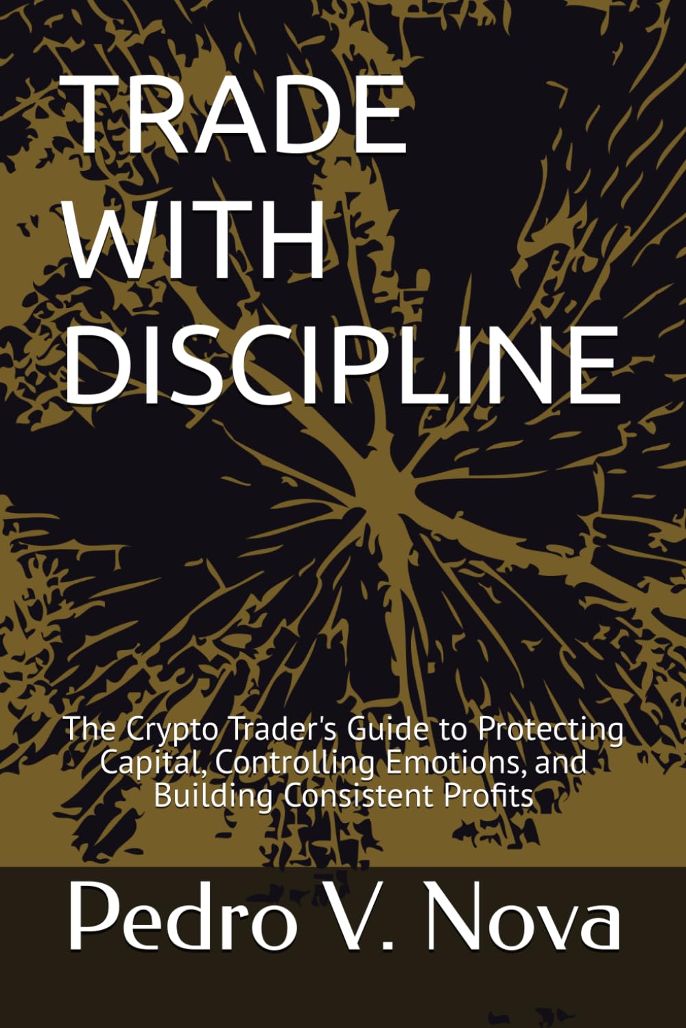 TRADE WITH DISCIPLINE: The Crypto Trader's Guide to Protecting Capital, Controlling Emotions, and Building Consistent Profits