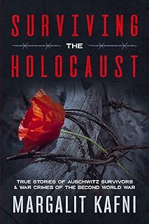Surviving the Holocaust: True Stories Of Auschwitz Survivors & War Crimes Of The Second World War