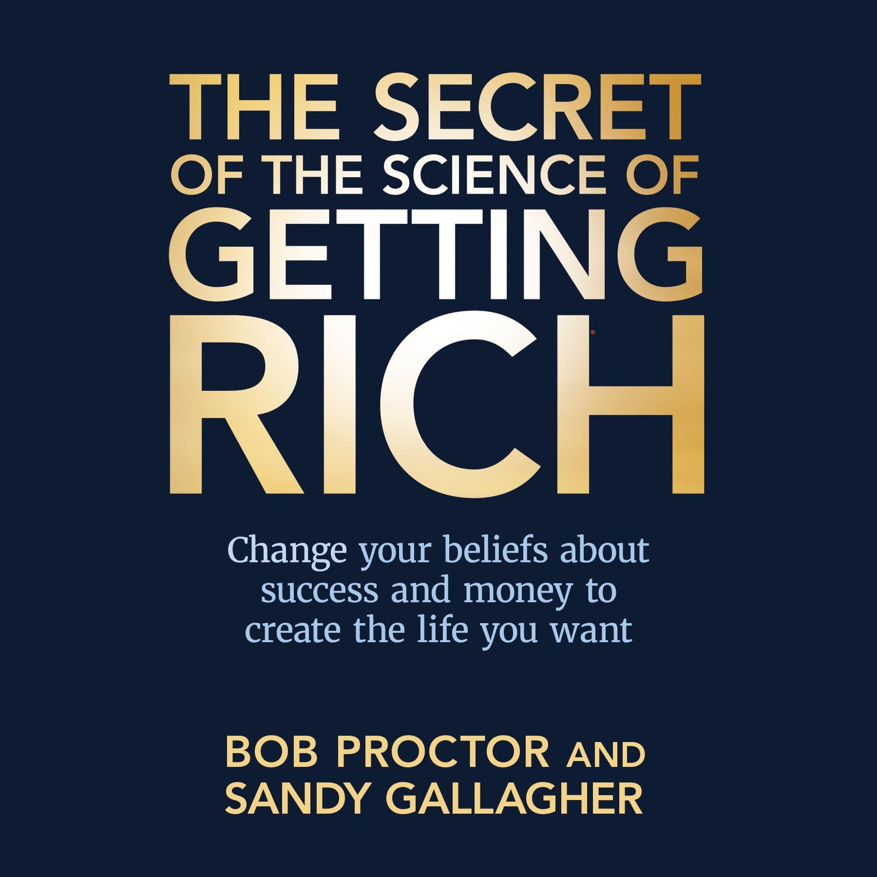The Secret of The Science of Getting Rich: Change Your Beliefs About Success and Money to Create the Life You Want