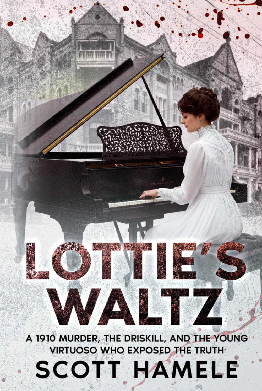 Lottie’s Waltz: A 1910 Murder, The Driskill, and the Young Virtuoso Who Exposed the Truth (Echoes in the Lobby: Historic Hotel Mysteries of America’s Hidden Past)