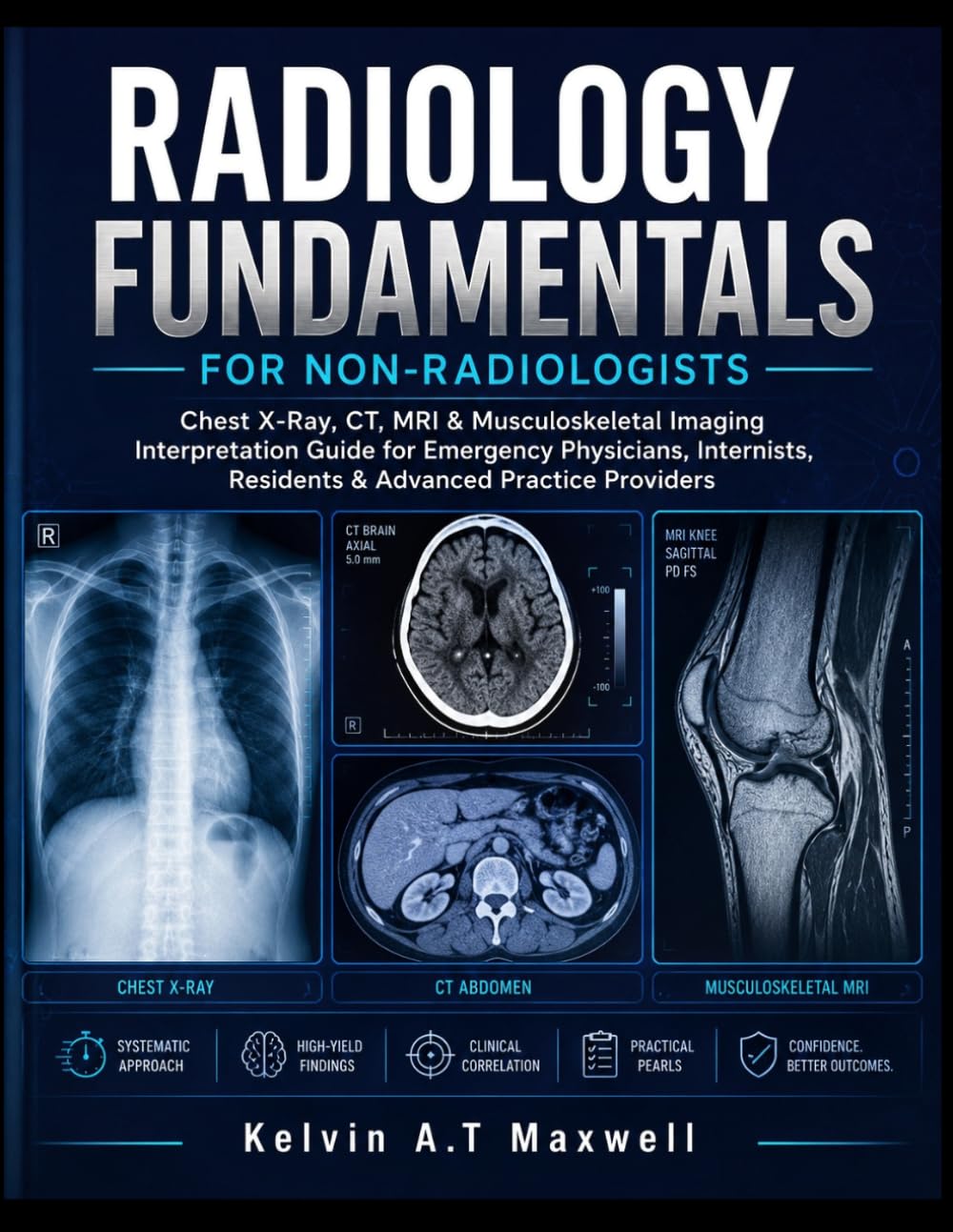 RADIOLOGY FUNDAMENTALS FOR NON-RADIOLOGISTS: Chest X-Ray, CT, MRI & Musculoskeletal Imaging Interpretation Guide for Emergency Physicians, Internists, Residents & Advanced Practice Providers
