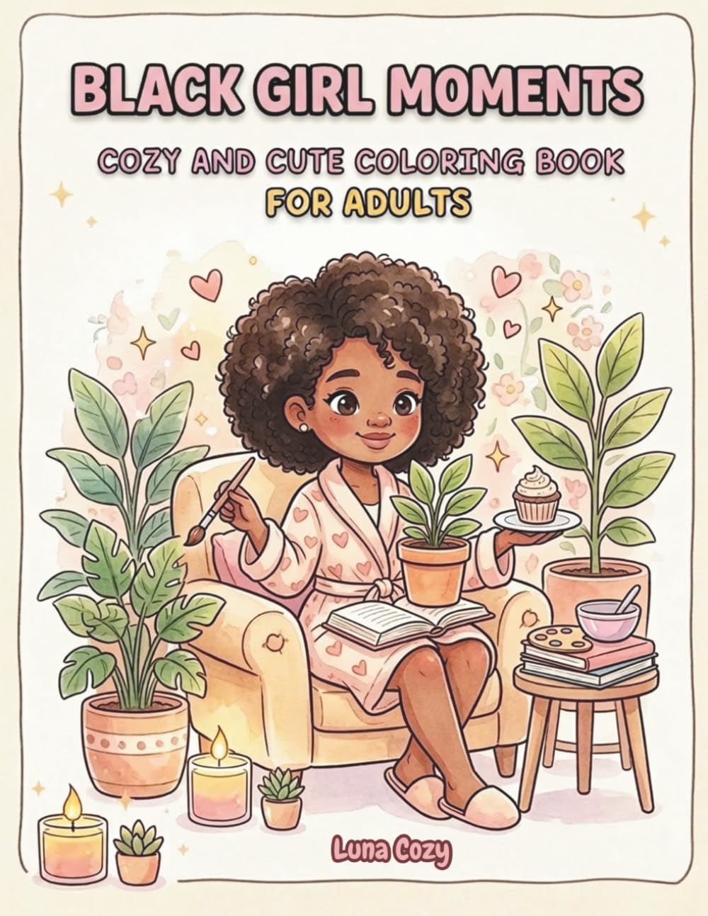 Black Girl Moments Cozy And Cute Coloring Book For Adults: Relaxing Cozy Girl Moments Coloring Book Featuring Cute And Comfy Everyday Scenes, Cozy ... Life (Cozy Girl Moments Coloring Series)