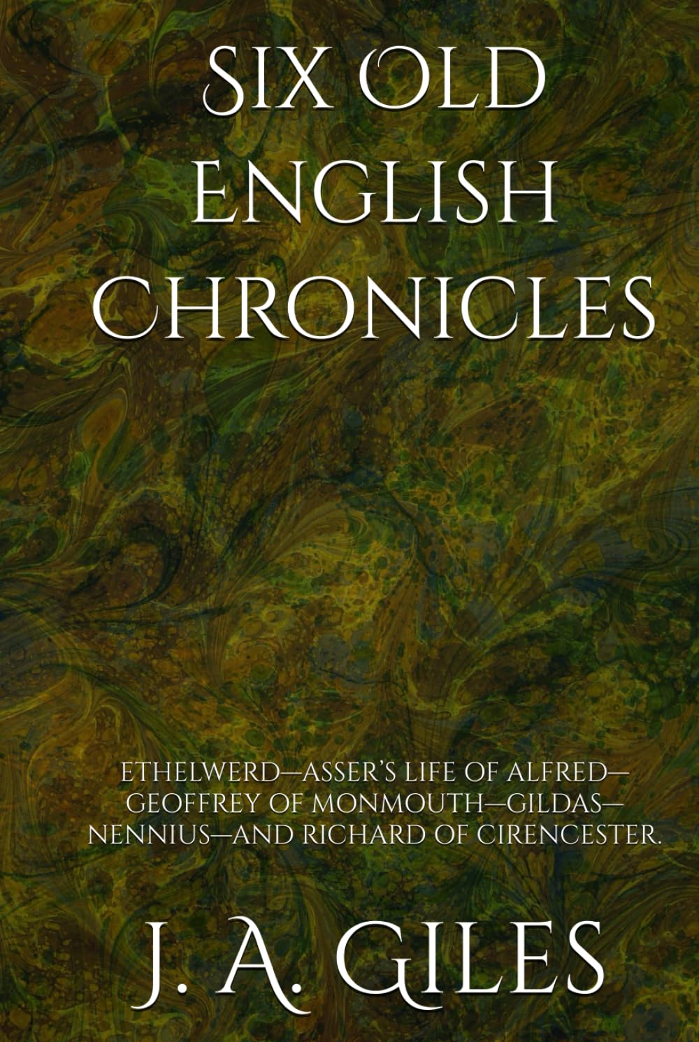 Six Old English Chronicles: ETHELWERD—ASSER’S LIFE OF ALFRED—GEOFFREY OF MONMOUTH—GILDAS—NENNIUS—AND RICHARD OF CIRENCESTER.
