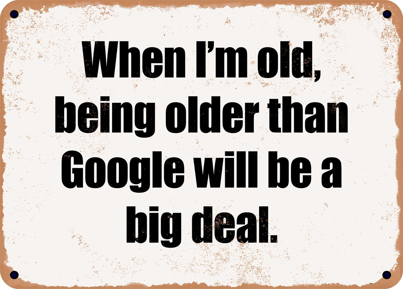 Miaomansenstore Metal Sign - When I'm Old, Being Older Than Google Will Be A Big Deal Home Decor