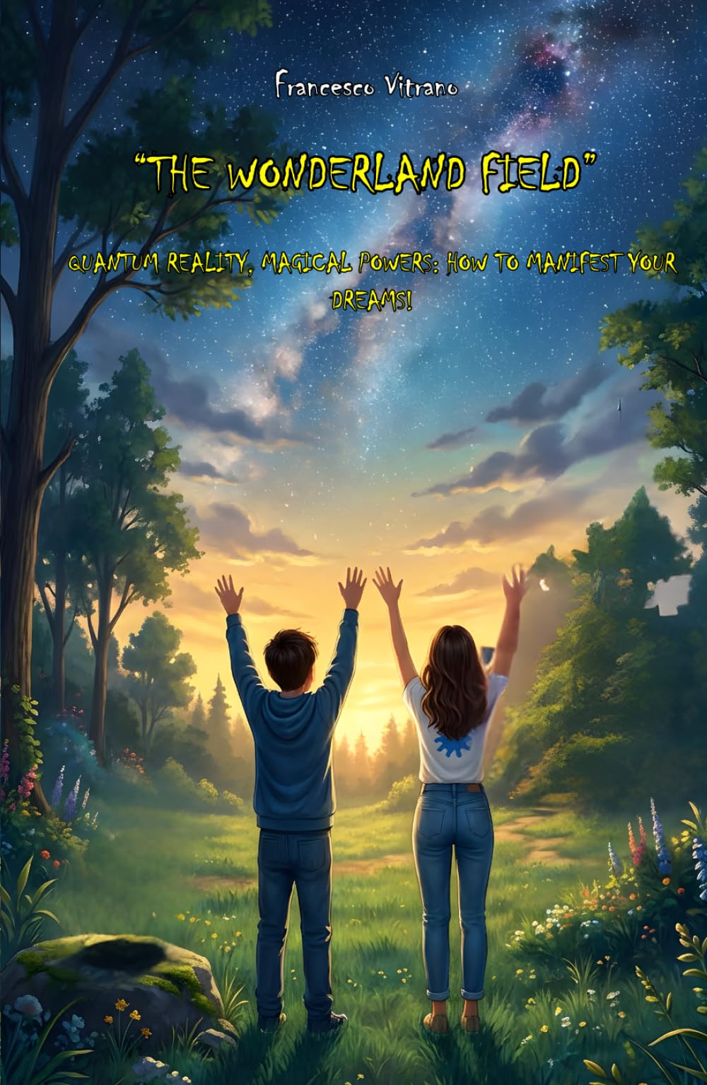 The Wonderland Field: Quantum reality, magical powers: how to manifest your dreams!