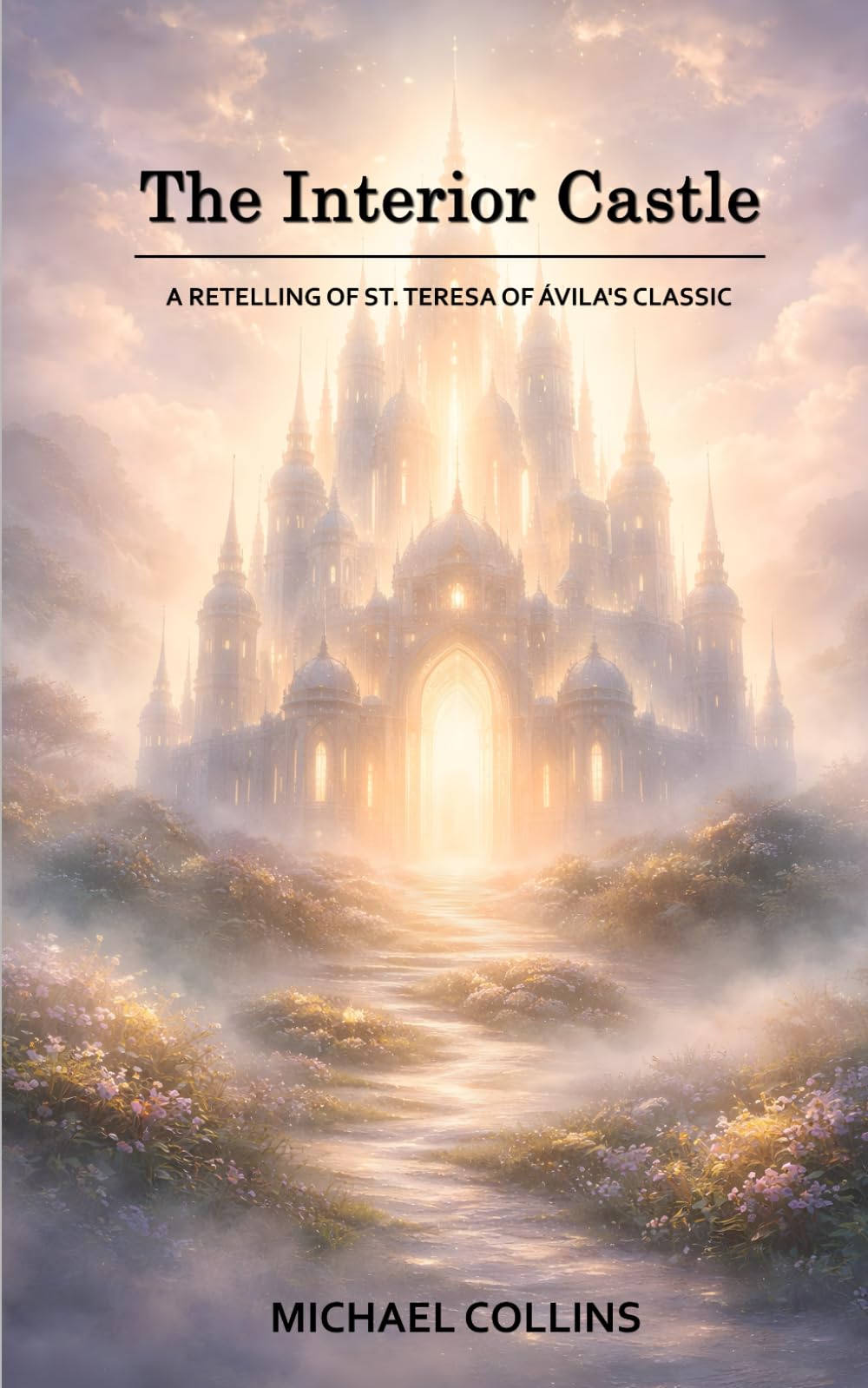 The Interior Castle: A Retelling of St. Teresa of Ávila's Classic