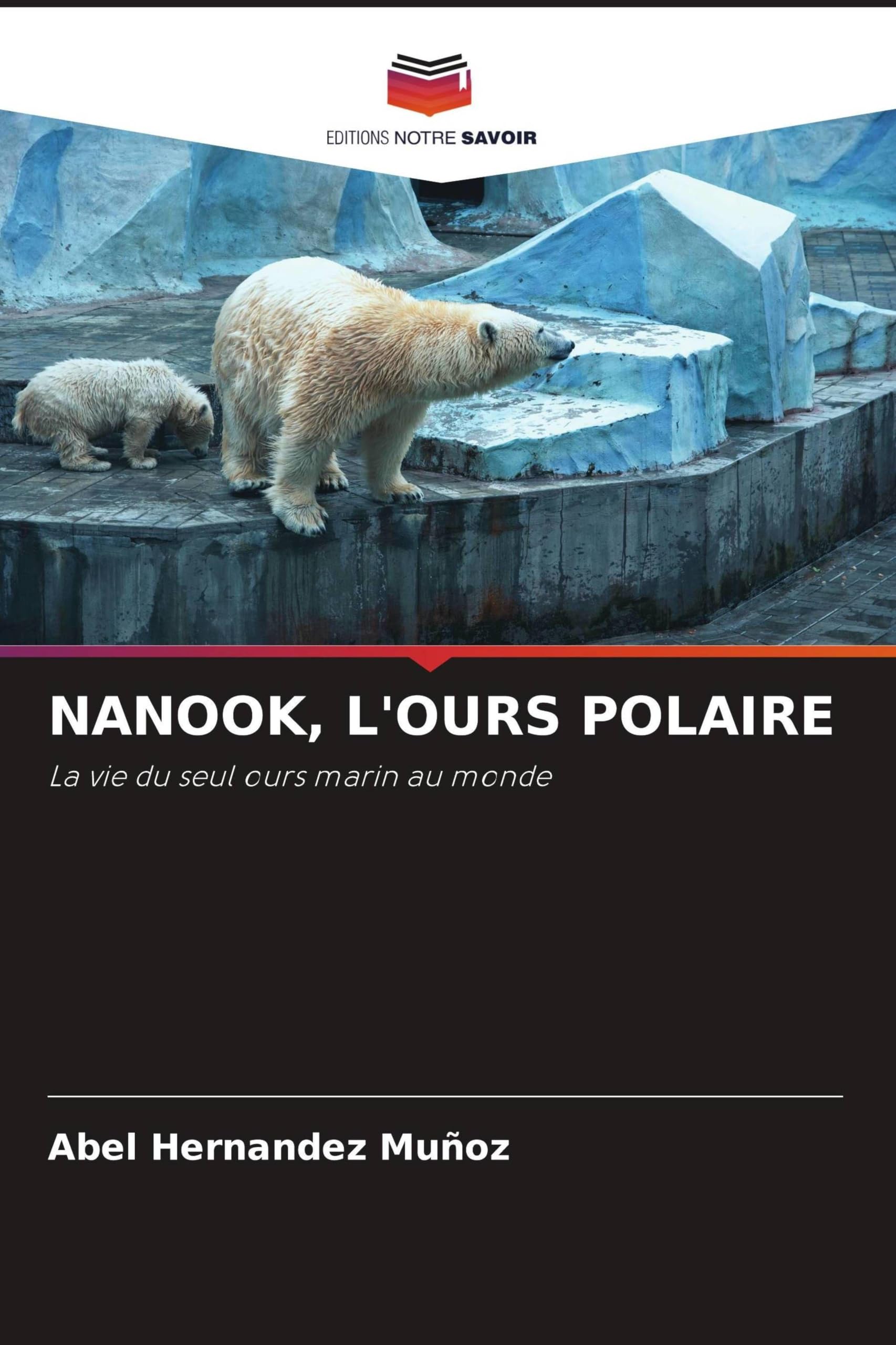 NANOOK, L'OURS POLAIRE: La vie du seul ours marin au monde