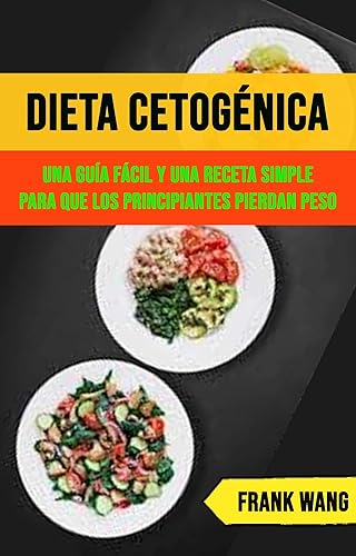 Dieta Cetogénica Una Guía Fácil Y Una Receta Simple Para Que Los Principiantes Pierdan Peso (Spanish Edition)