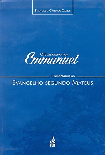 O Evangelho por Emmanuel: Comentários ao Evangelho Segundo Mateus: Comentários ao Evangelho Segundo Mateus