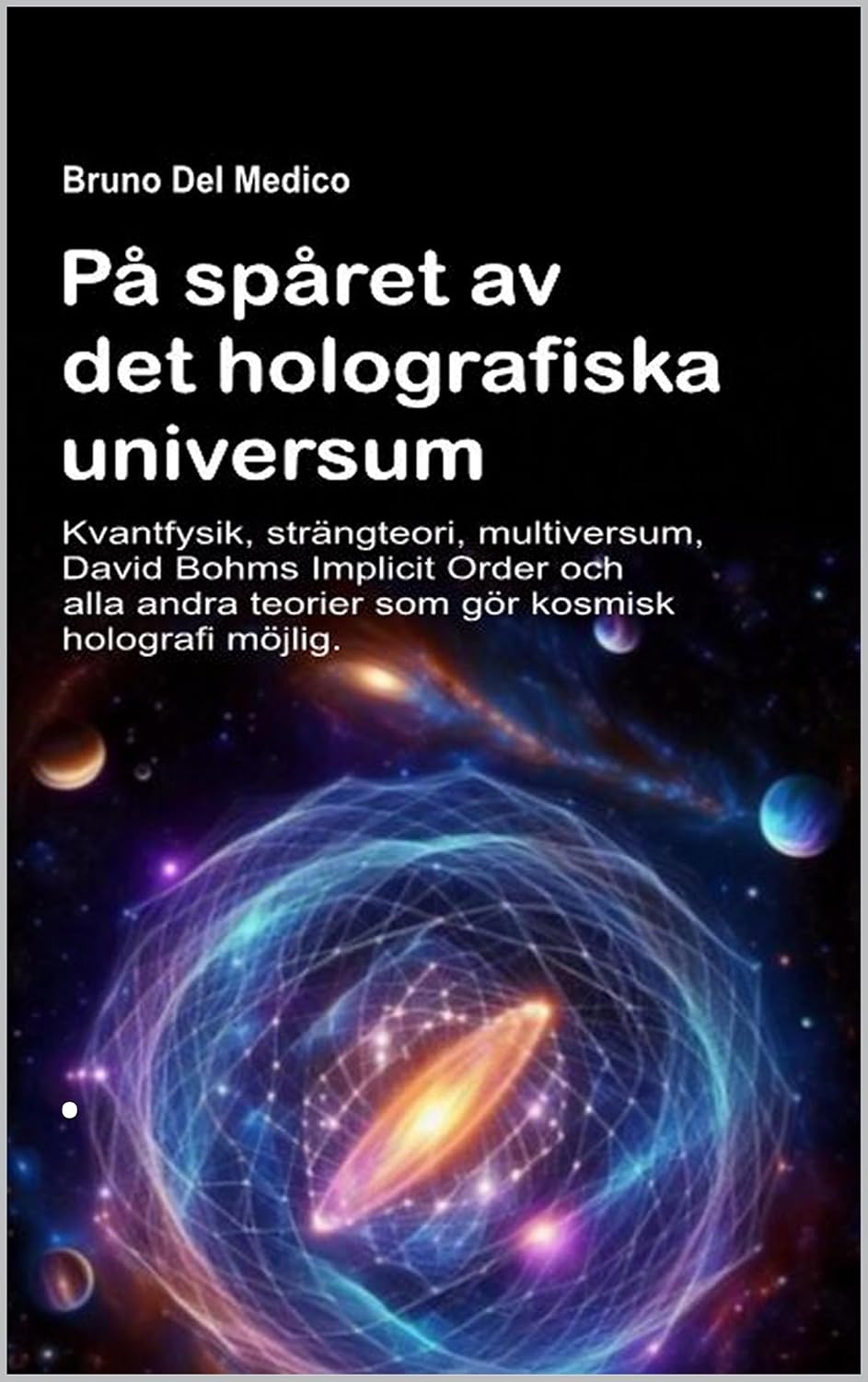 På spåret av det holografiska universum: Kvantfysik, strängteori, multiversum, David Bohms Implicit Order och alla andra teorier som gör kosmisk holografi ... Del Medico på svenska) (Swedish Edition)