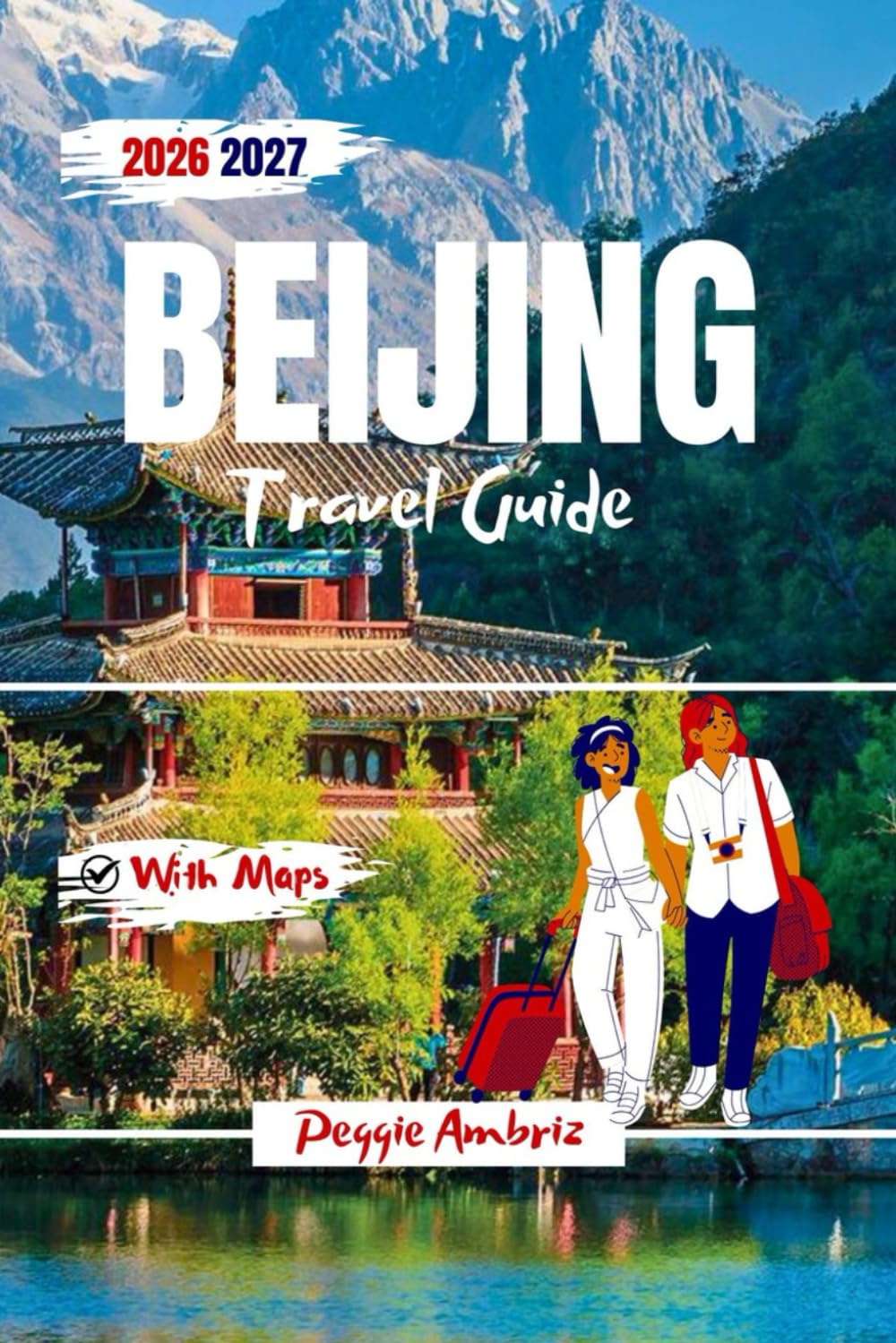 Beijing Travel Guide 2026 2027: Step by Step Itineraries, Forbidden City, Great Wall & Temple of Heaven Highlights, Cultural Insights, Smart Planning ... Return Visitors (Modern Practical Travels)
