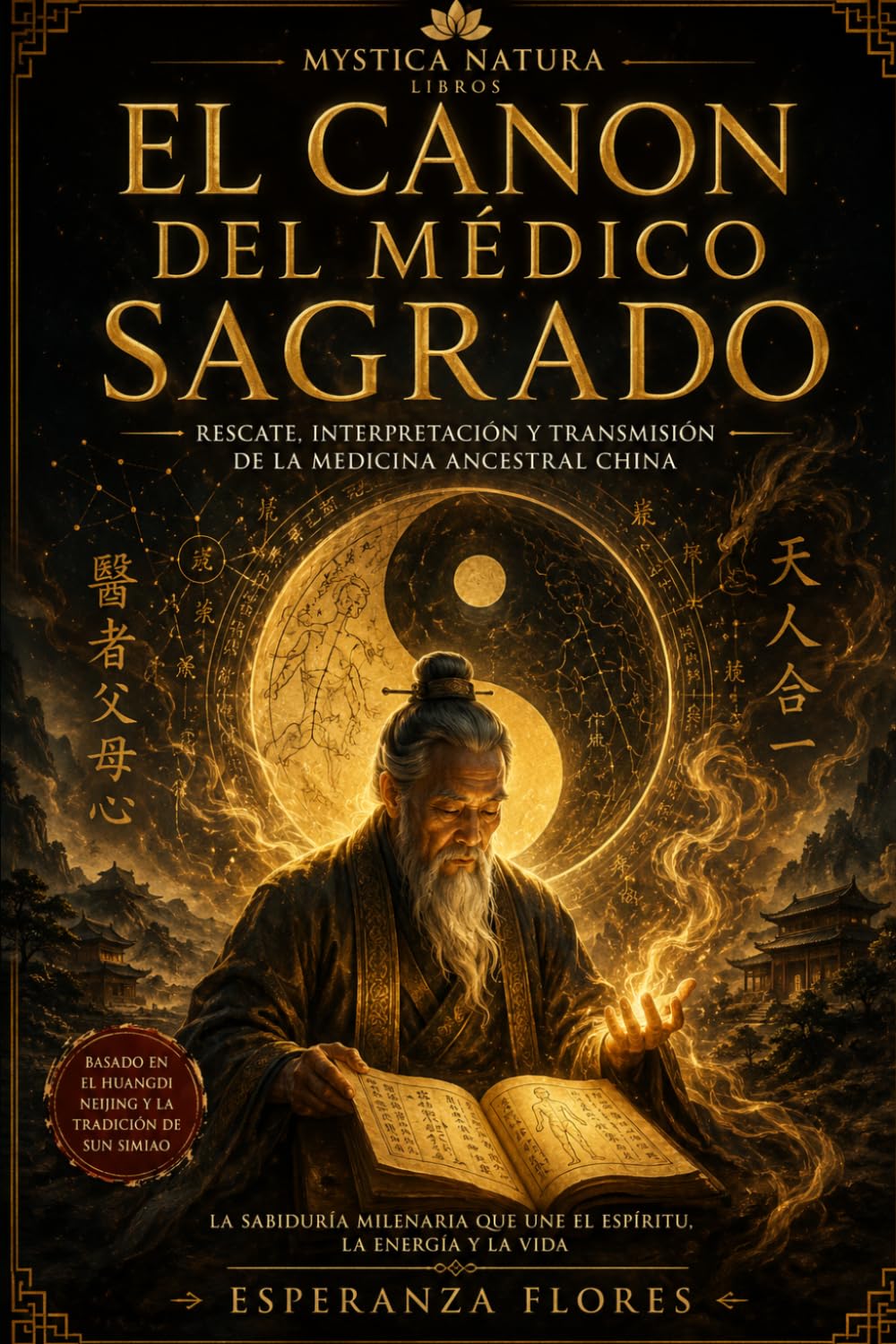 EL CANON DEL MÉDICO SAGRADO: Rescate, interpretación y transmisión de la medicina ancestral china basada en el Huangdi Neijing y las enseñanzas de Sun Simiao (Colección Mystica Natura)