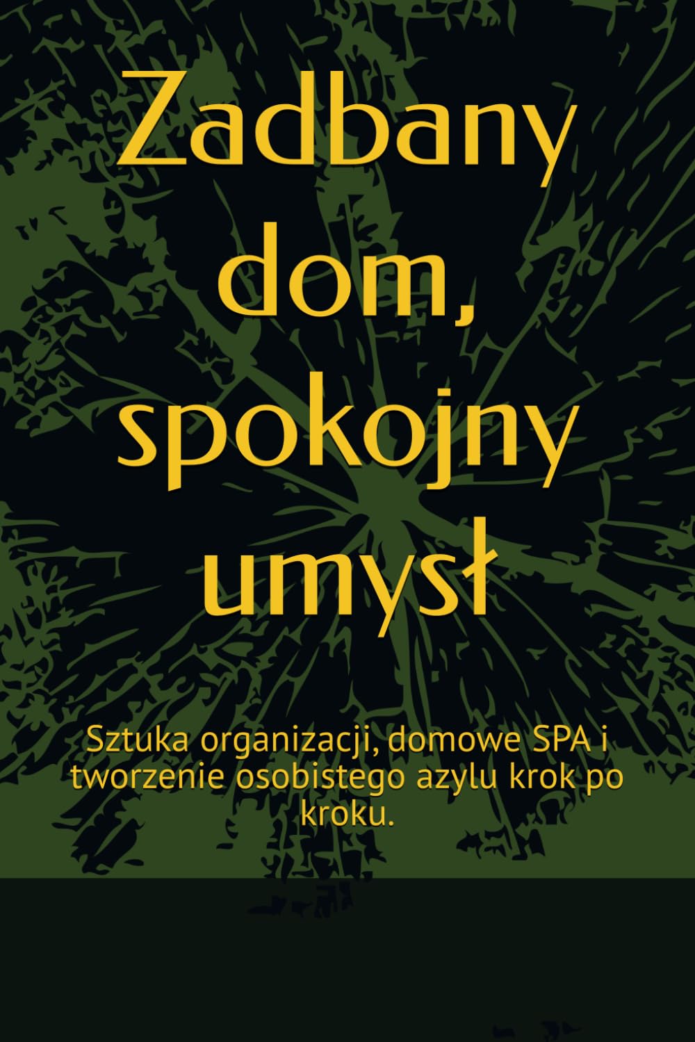 Zadbany dom, spokojny umysł: Sztuka organizacji, domowe SPA i tworzenie osobistego azylu krok po kroku.