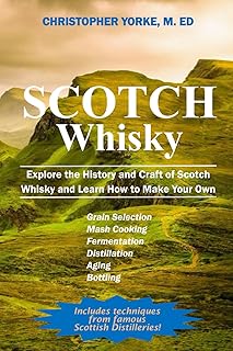 Scotch Whisky: Explore the History and Craft of Scotch Whisky and Learn How to Make Your Own (Distilling Books)