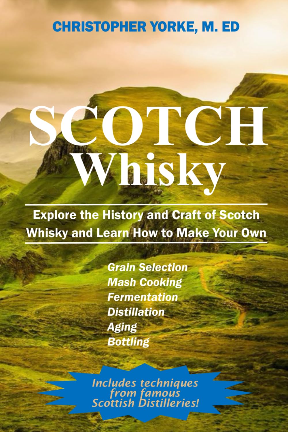 Scotch Whisky: Explore the History and Craft of Scotch Whisky and Learn How to Make Your Own (Distilling Books)