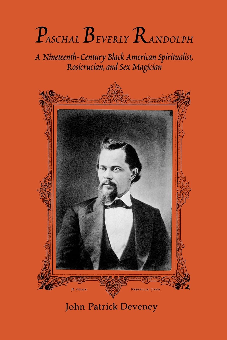 Paschal Beverly Randolph: A Nineteenth-Century Black American Spiritualist, Rosicrucian, and Sex Magician (SUNY series in Western Esoteric Traditions)
