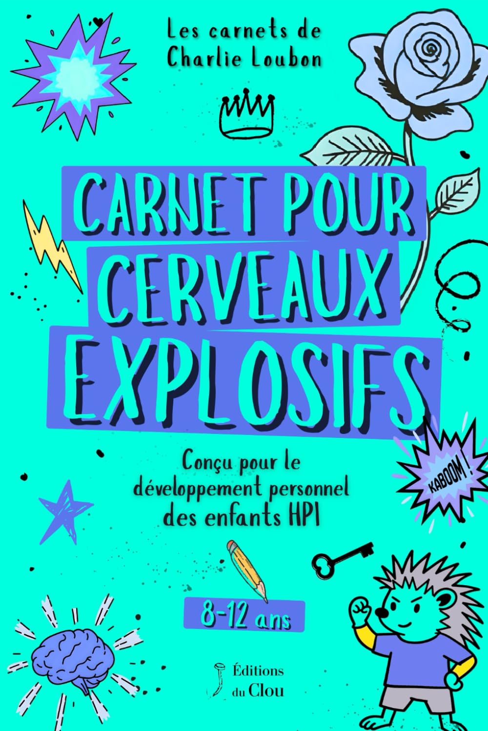Carnet pour cerveaux explosifs (Kaboom !): Un carnet à remplir, conçu pour le développement personnel des enfants HPI qui cogitent un max... et c’est tant mieux ! (Les Carnets de Charlie Loubon)