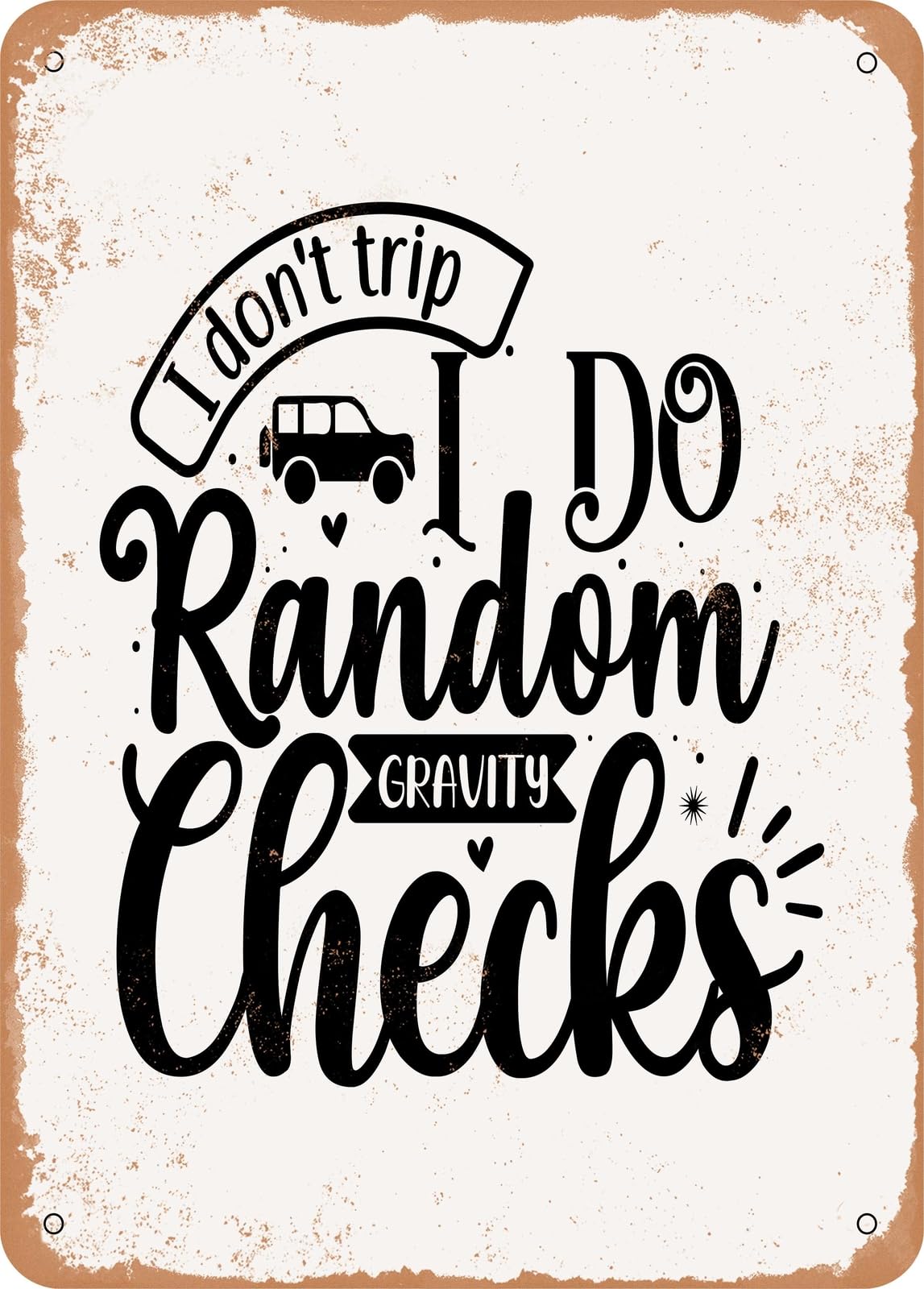 Metal Sign - I Don't Trip I Do Random Gravity Checks - Vintage Rusty Look home decor