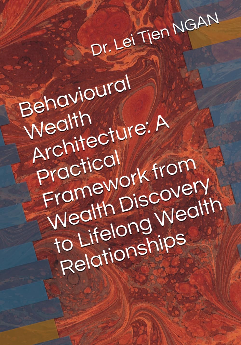 Behavioural Wealth Architecture: A Practical Framework from Wealth Discovery to Lifelong Wealth Relationships (Wealth Management)