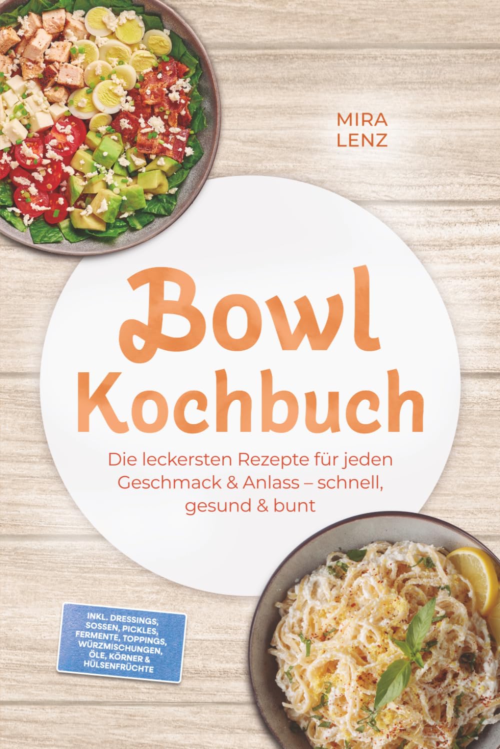 Bowl Kochbuch: Wow so lecker! Die leckersten Rezepte für jeden Geschmack – schnell, gesund & bunt – inkl. Dressings, Soßen, Pickles, Fermente, Toppings, Würzmischungen, Öle, Körner & Hülsenfrüchte