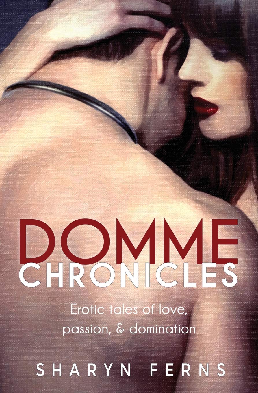 Domme Chronicles: Erotic tales of love, passion, & domination