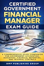 Certified Government Financial Manager Exam Guide: A Comprehensive Study Companion for Government Accounting, Budgeting, Financial Reporting, and Internal Controls