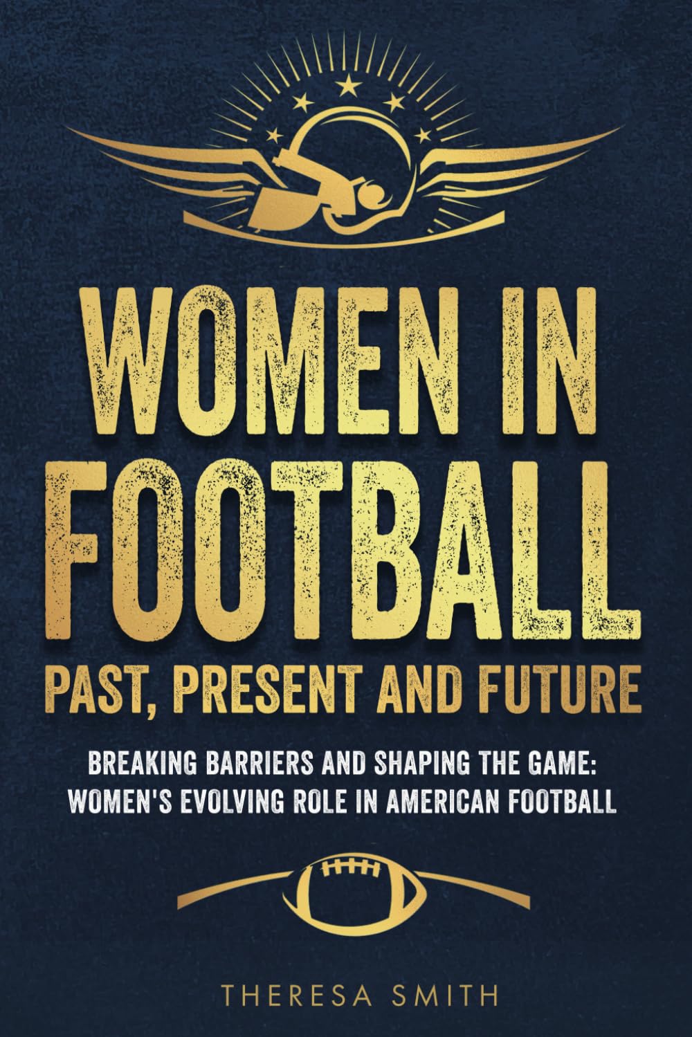 Women in Football: Past, Present and Future: Breaking Barriers and Shaping the Game: Women's Evolving Role in American Football