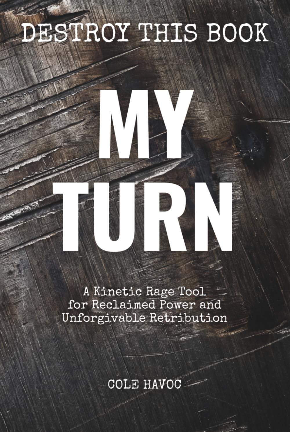 My Turn: A Kinetic Rage Tool for Reclaimed Power and Unforgivable Retribution