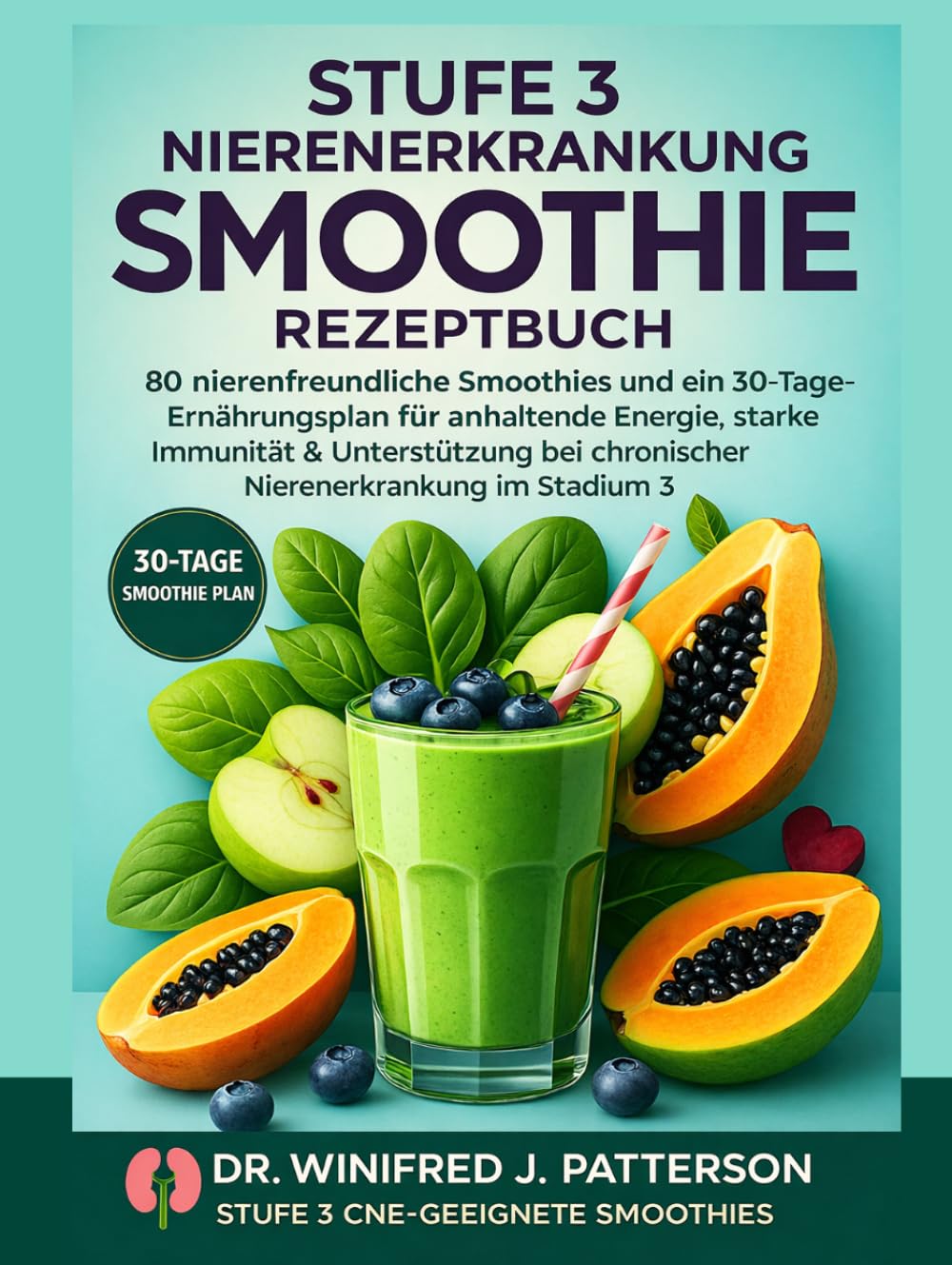 STUFE 3 NIEREKRANKHEITS SMOOTHIE REZEPTBUCH: 80 nierenfreundliche Smoothies und ein 30-Tage-Plan für mehr Energie, starke Immunität und Unterstützung bei chronischer Nierenerkrankung Stadium 3
